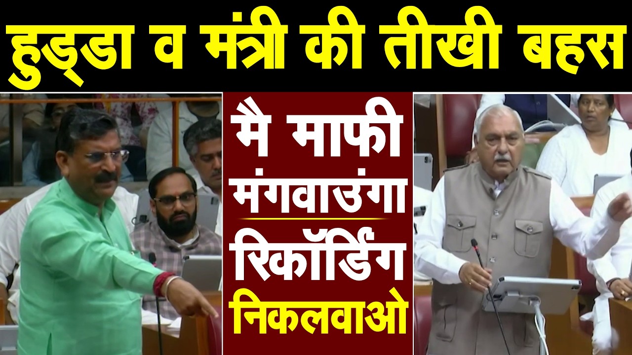 हुड्डा व मंत्री की तीखी बहस, मंत्री ने हुड्डा को कहा- माफी मंगवा के छोडूंगा, रिकॉर्डिंग निकलवाओ....