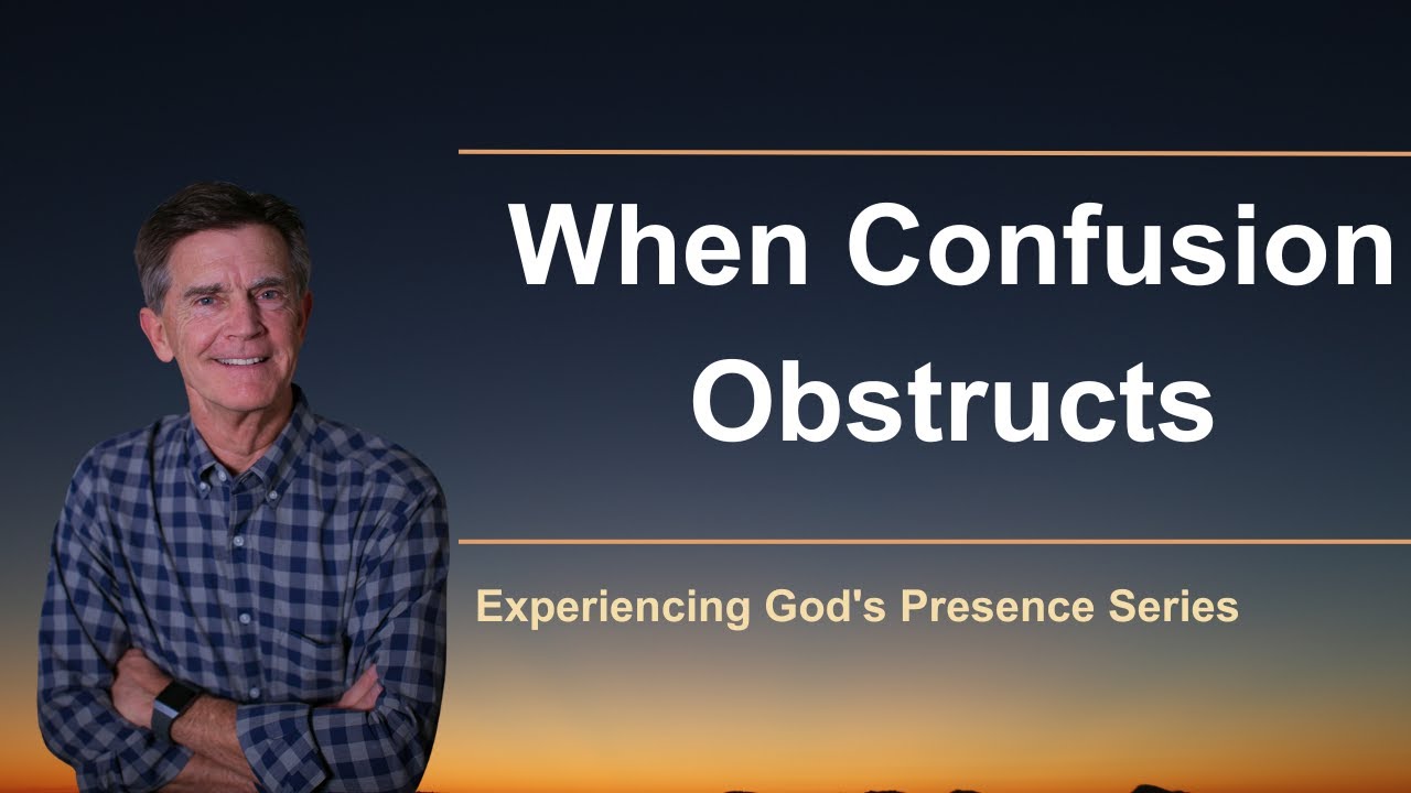 Experiencing God's Presence Series: When Confusion Obstructs | Chip Ingram