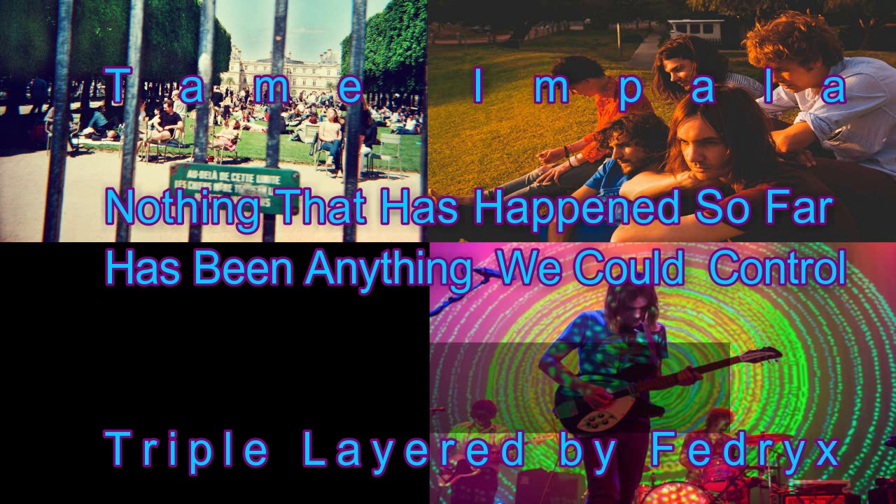 Tame Impala - Nothing That Has Happened So Far Has Been Anything We Could Control | Triple Layered