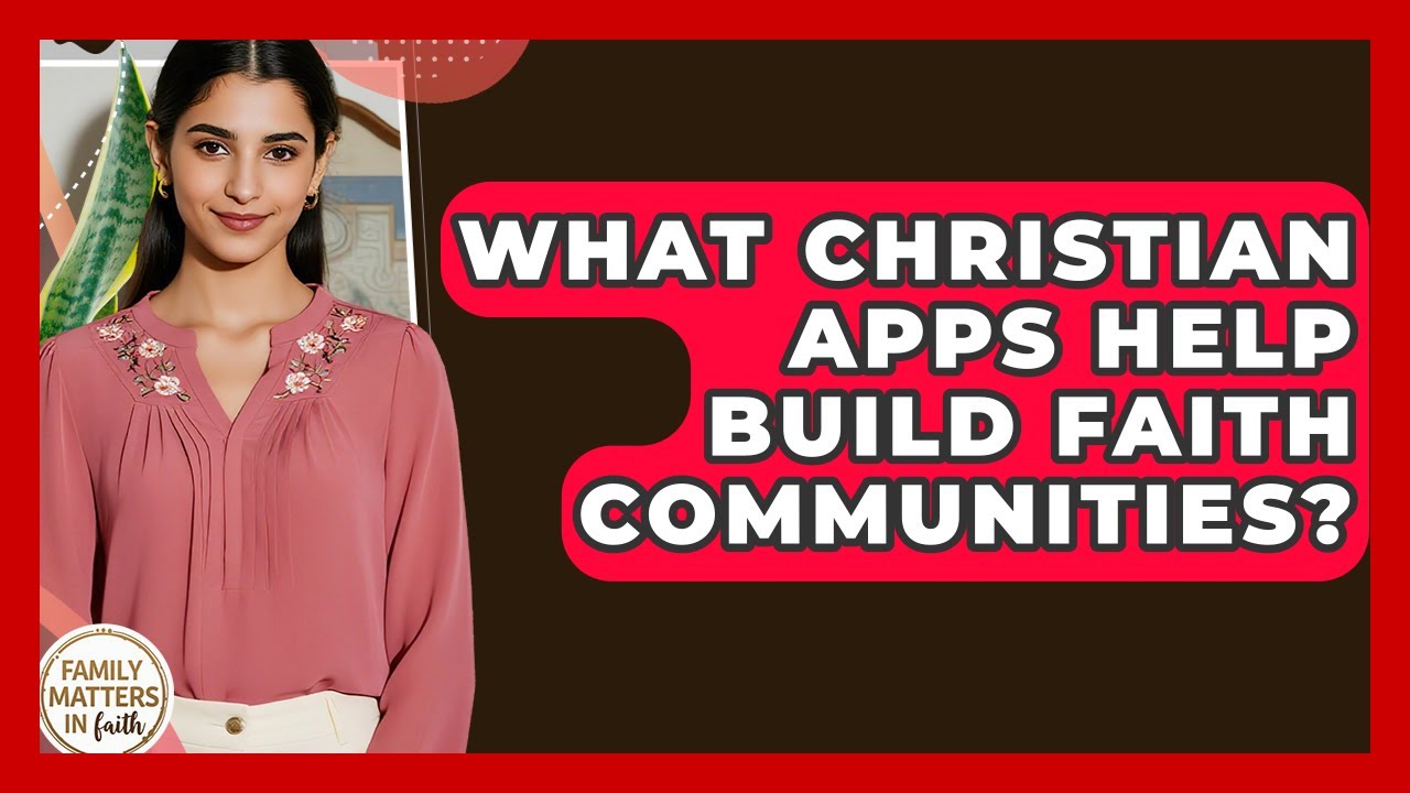 What Christian Apps Help Build Faith Communities? - Family Matters in Faith