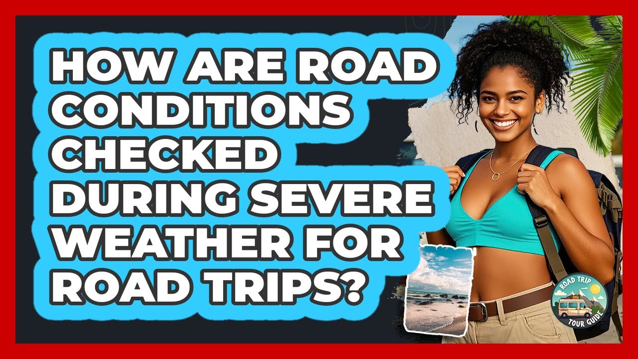 How Are Road Conditions Checked During Severe Weather For Road Trips? - Road Trip Tour Guide