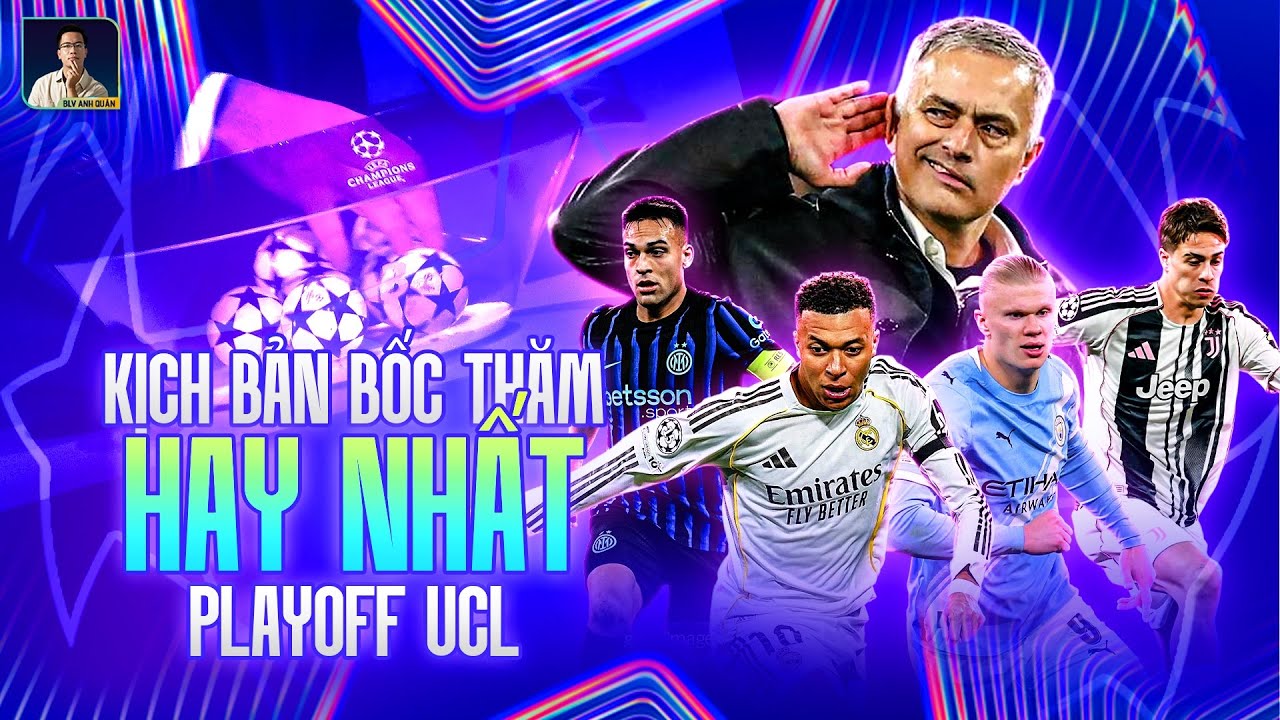 NHỮNG KỊCH BẢN BỐC THĂM PLAY-OFF CHAMPIONS LEAGUE HAY NHẤT