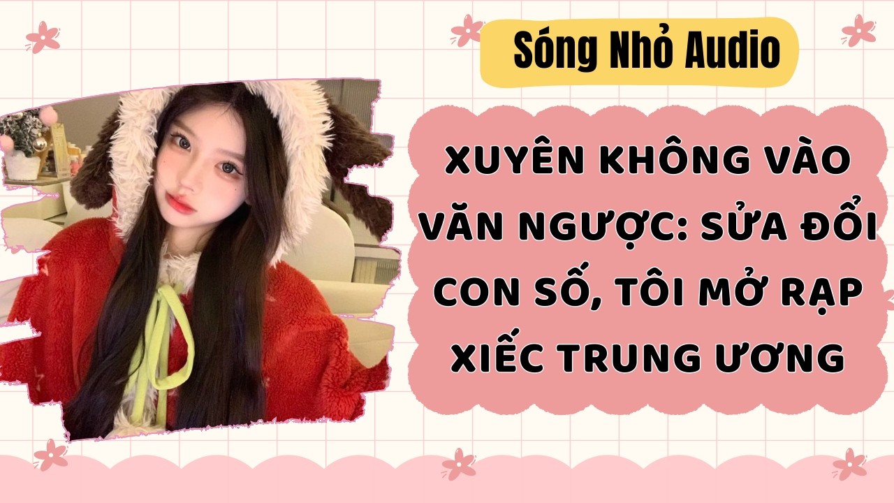 Full | XUYÊN KHÔNG VÀO VĂN NGƯỢC: SỬA ĐỔI CON SỐ, TÔI MỞ RẠP XIẾC TRUNG ƯƠNG| Sóng Nhỏ Audio #audio