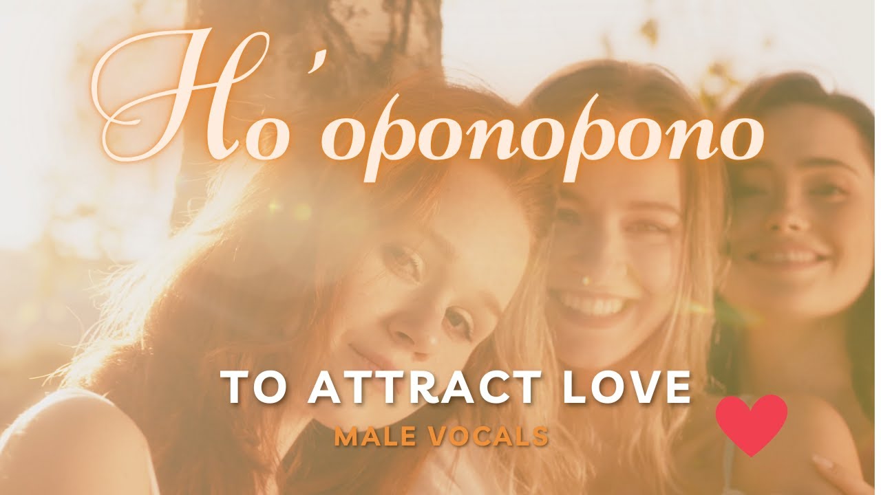 I’m Sorry, Please Forgive Me, Thank You, I Love You | Ho’oponopono Male Vocal Chant to Atrract Love
