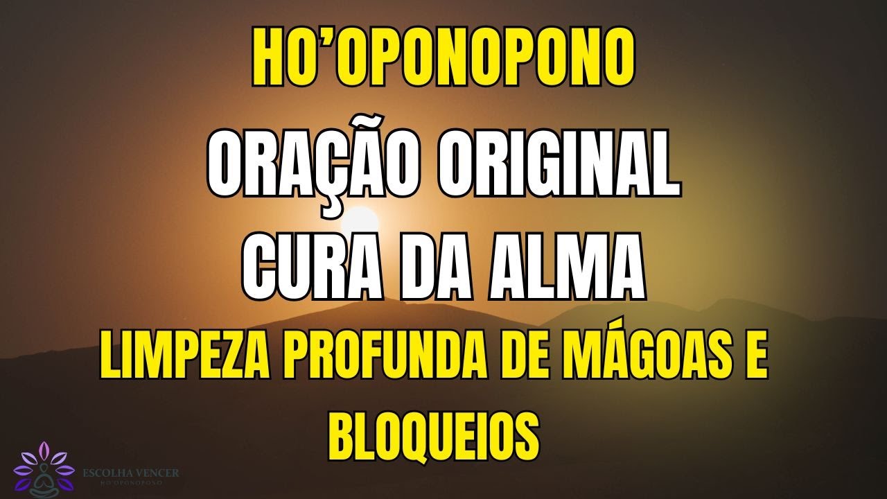 HO'OPONOPONO - ORAÇÃO ORIGINAL - CURA DA ALMA  - LIMPEZA PROFUNDA DE MÁGOAS E BLOQUEIOS