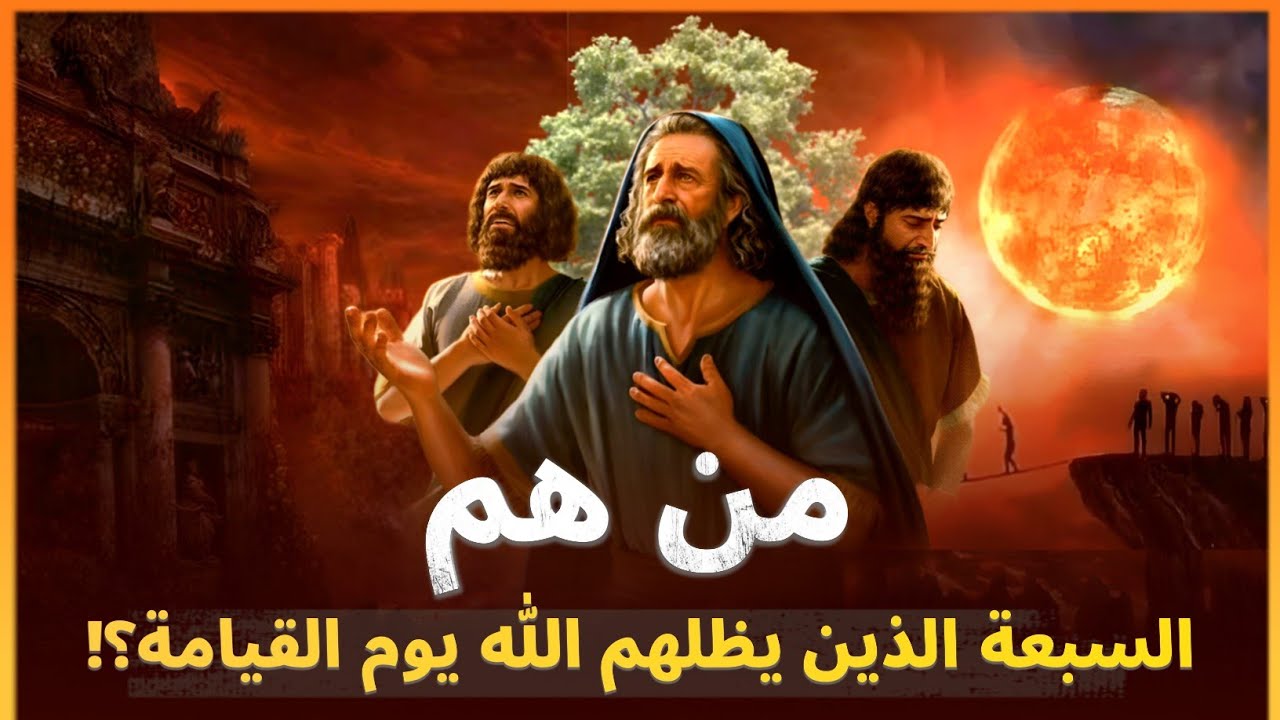 من هم السبعة الذين  يظلهم الله في ظله يوم القيامة؟ وماذا كانوا يفعلون؟أهوال يوم القيامة كأنك تراها