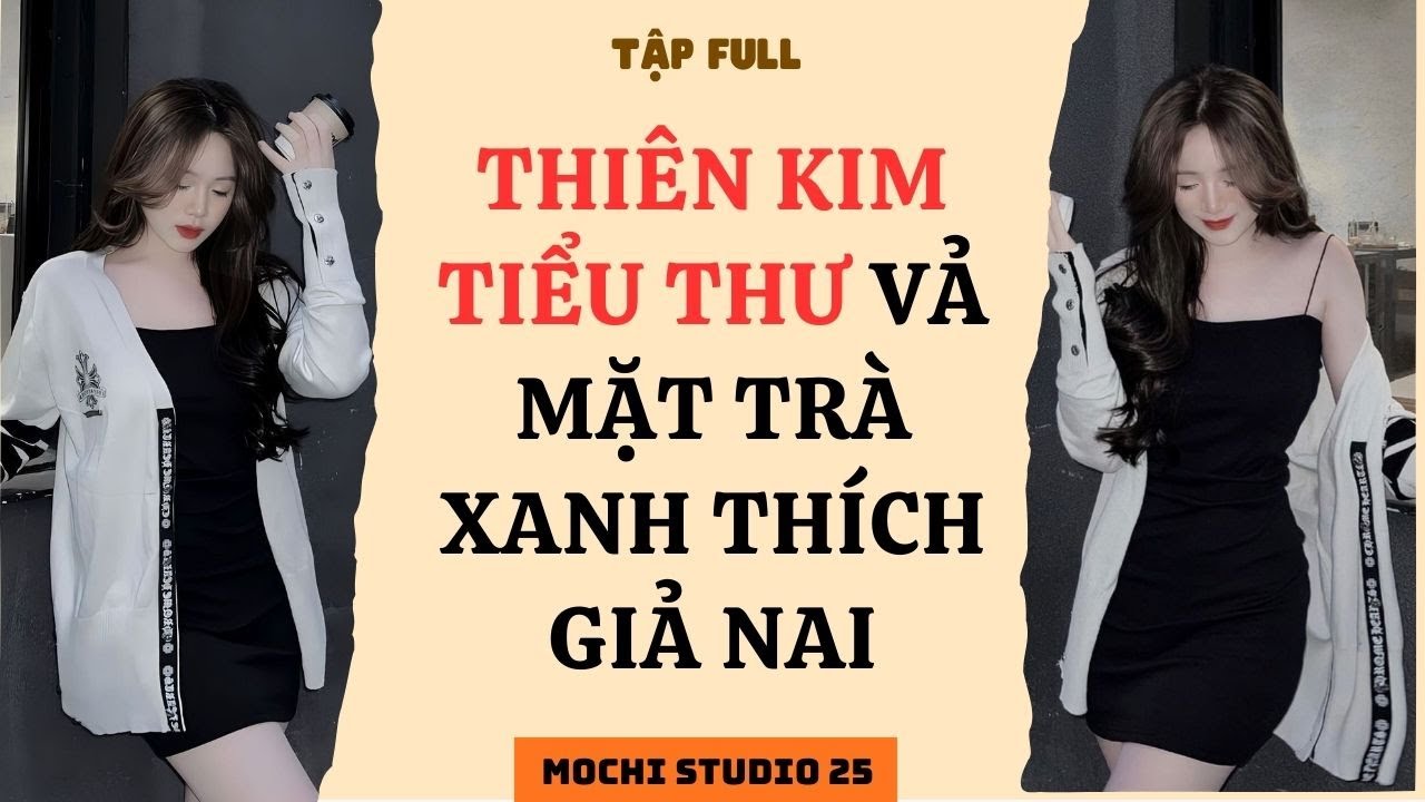 Full audio | THIÊN KIM TIỂU THƯ VẢ MẶT TRÀ XANH THÍCH GIẢ NAI | Mochi studio 25 #truyenaudio #audio