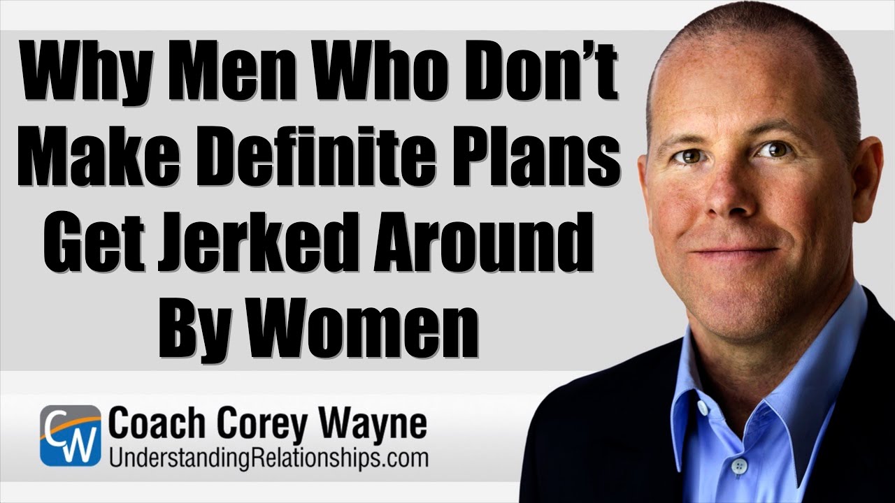 Why Men Who Don&rsquo;t Make Definite Plans Get Jerked Around By Women
