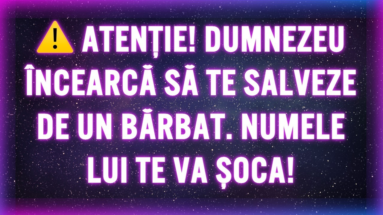 ⚠️ ATENȚIE! DUMNEZEU ÎNCEARCĂ SĂ TE SALVEZE DE UN BĂRBAT. NUMELE LUI TE VA ȘOCA!