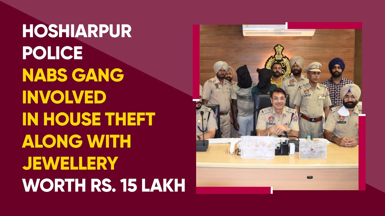 Hoshiarpur Police nabs gang involved in House theft along with Jewellery worth Rs. 15 lakh