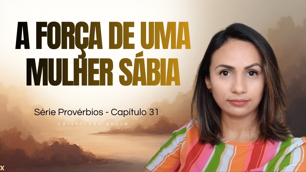 Capítulo 31 - Série Provérbios - VIRTUDE QUE TRANSFORMA GERAÇÕES