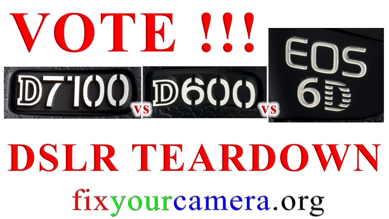 DSLR TEARDOWN-VOTE: Nikon D600 VS Nikon D7100 VS Canon 6D
