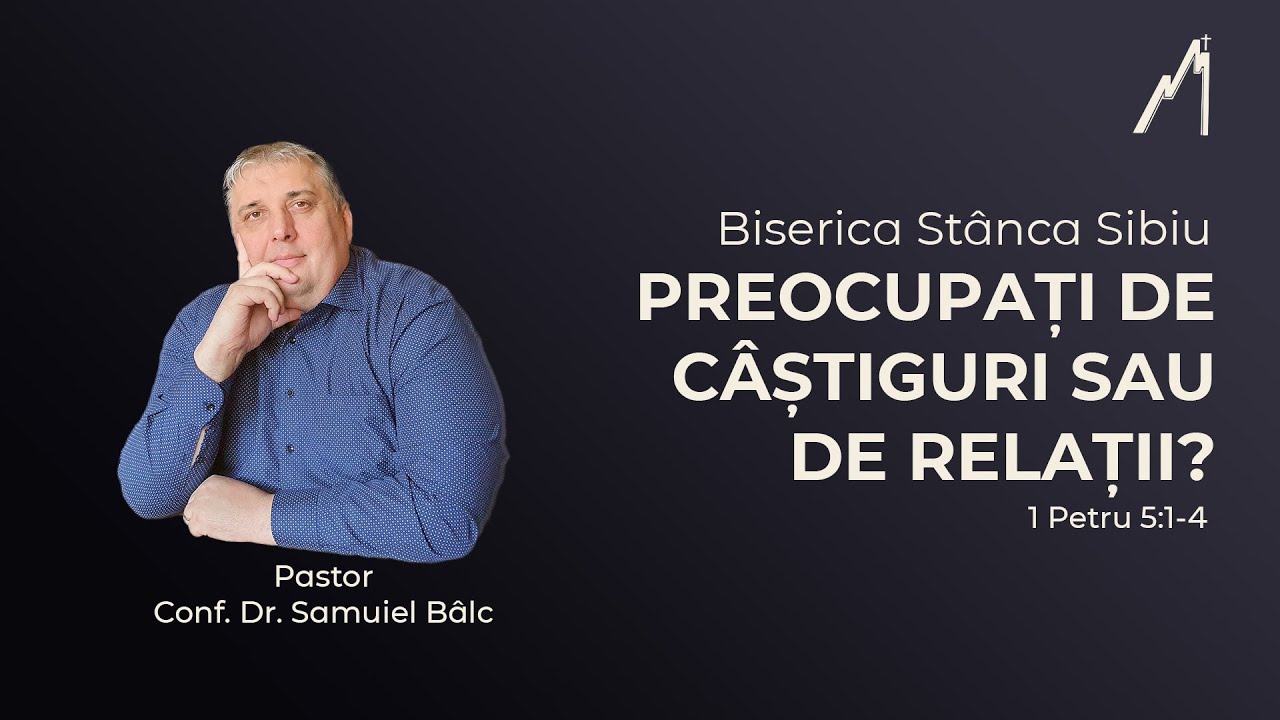 Samuiel Bâlc: Preocupați de câștiguri sau de relații? 1 Petru 5:1-4 | Biserica Stânca Sibiu |