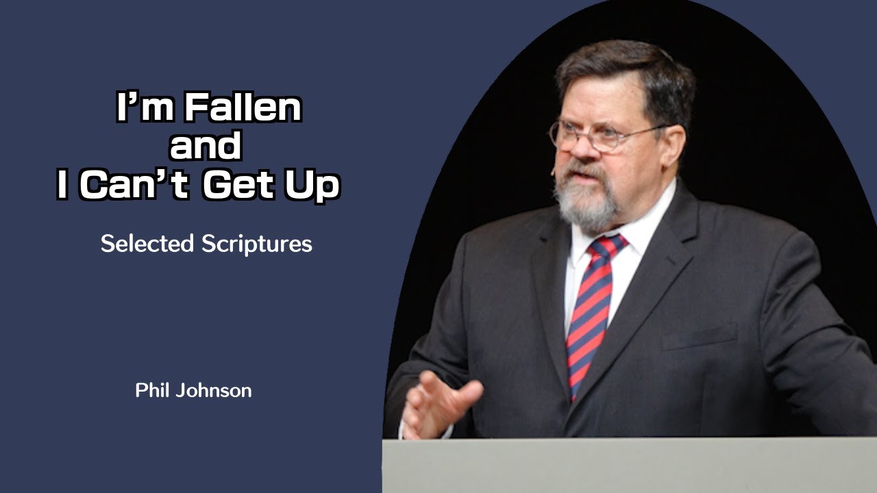 Phil Johnson | GraceLife Fellowship | I'm Fallen and I Can't Get Up | Selected Scriptures