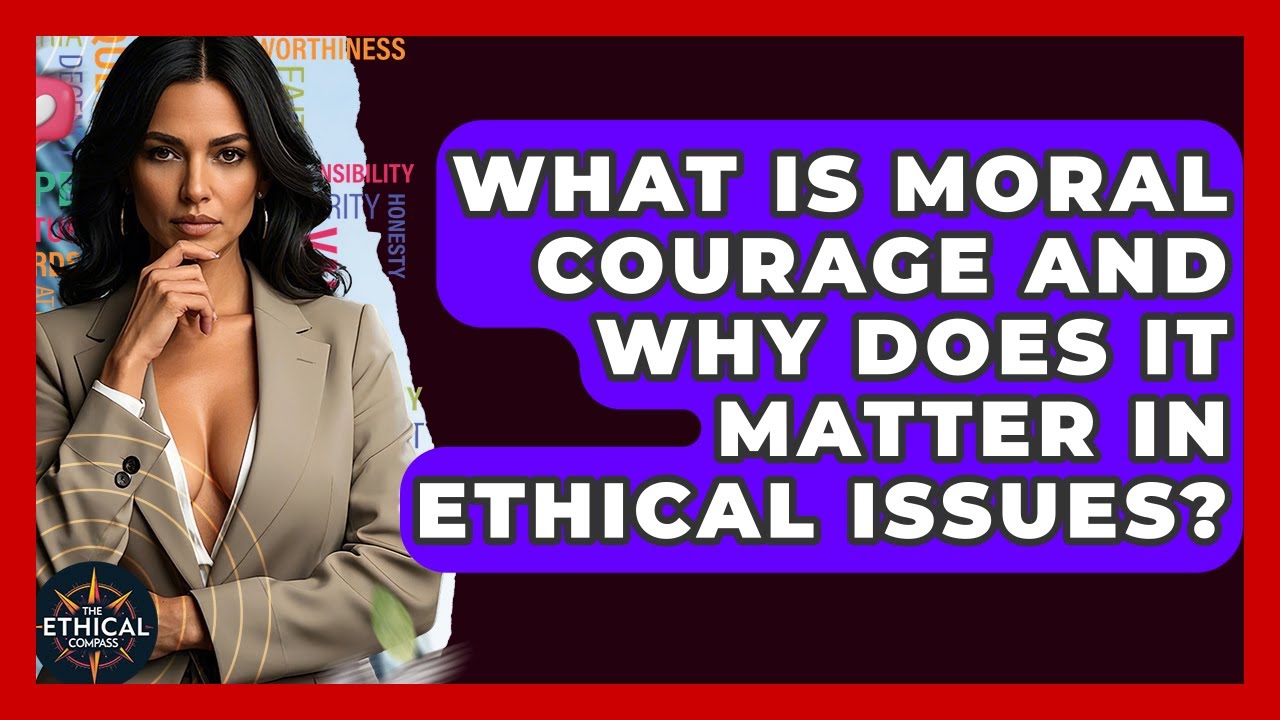 What Is Moral Courage And Why Does It Matter In Ethical Issues? - The Ethical Compass