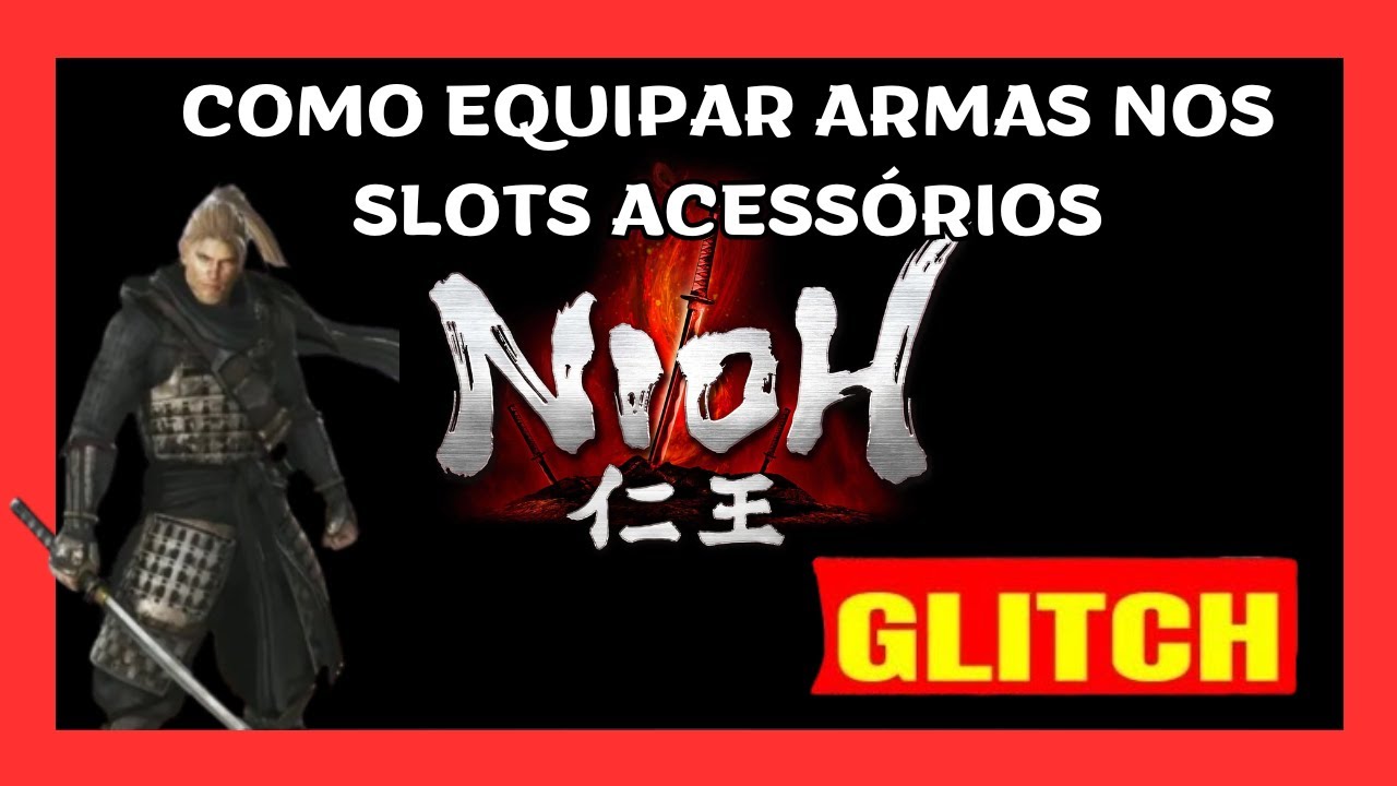 Nioh: GLITCH Equipar Armas e Armaduras nos Slots de Acessórios