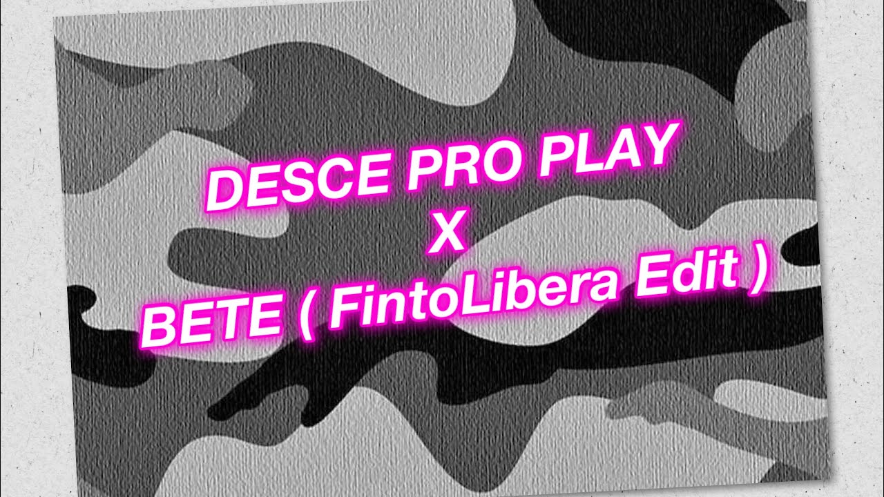 DESCE PRO PLAY X ( BETE FINTOLIBERA ) Mashup Edit