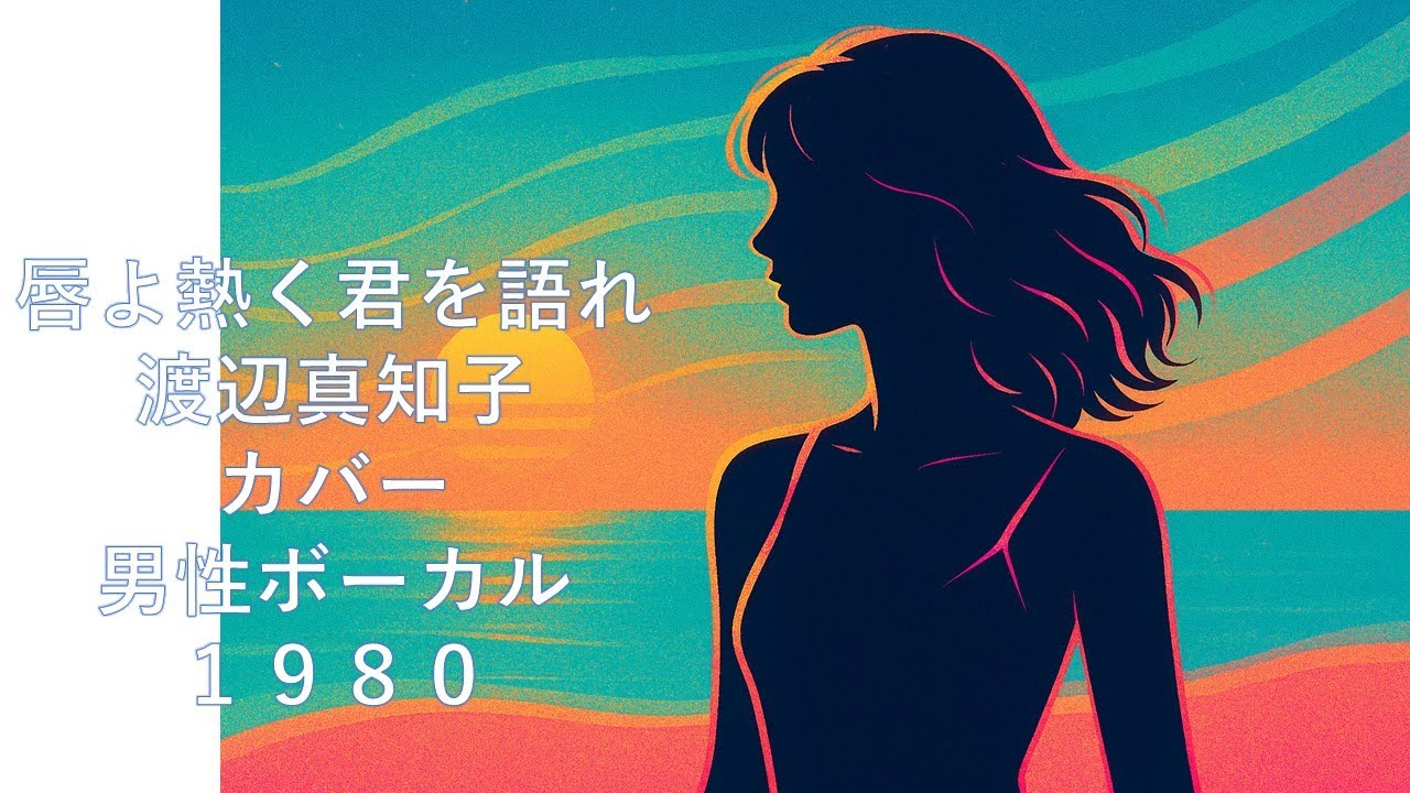 【５０年後にふと聴いていい曲】　唇よ熱く君を語れ　渡辺真知子　カバー　男性ボーカル