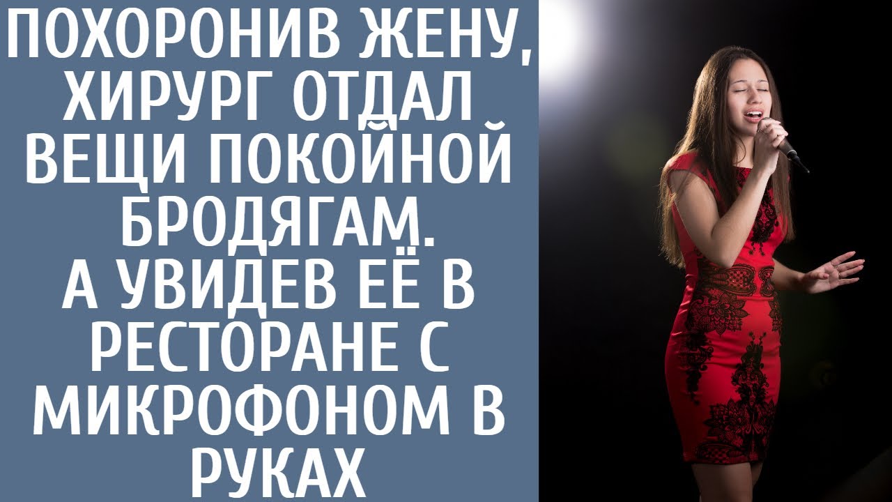 Похоронив жену, хирург отдал вещи покойной бродягам. А увидев ее в ресторане с микрофоном в руках