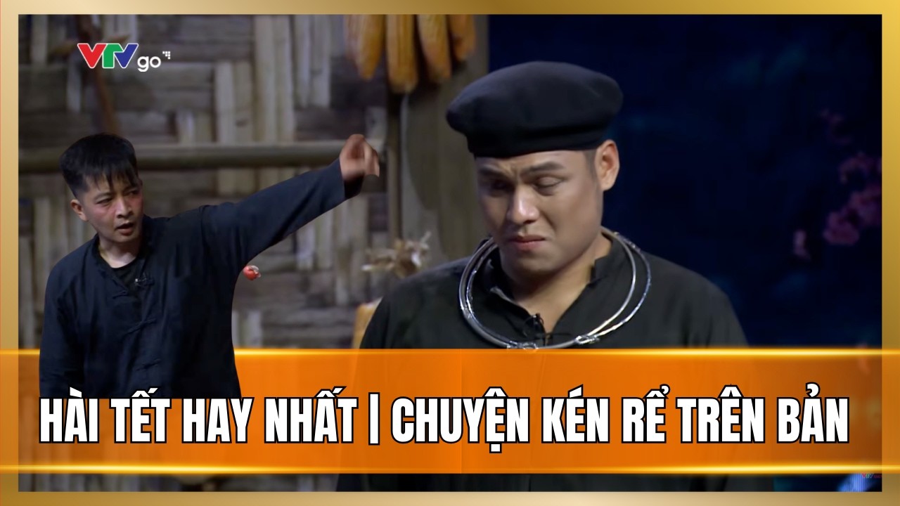 HÀI TẾT HAY NHẤT | KÉN RỂ | TẾT TRÊN BẢN, CƯỜI TRÊN NÚI