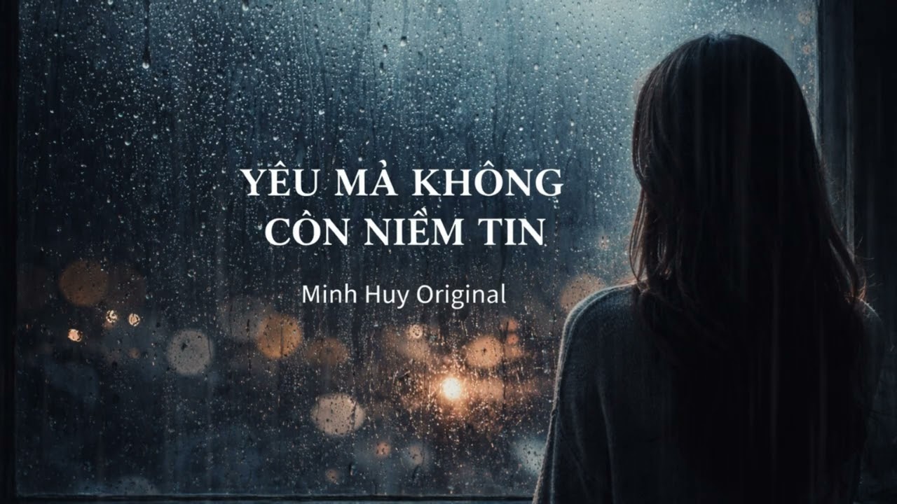 🎵 YÊU MÀ KHÔNG CÒN NIỀM TIN | Sad Ballad | Minh Huy Original