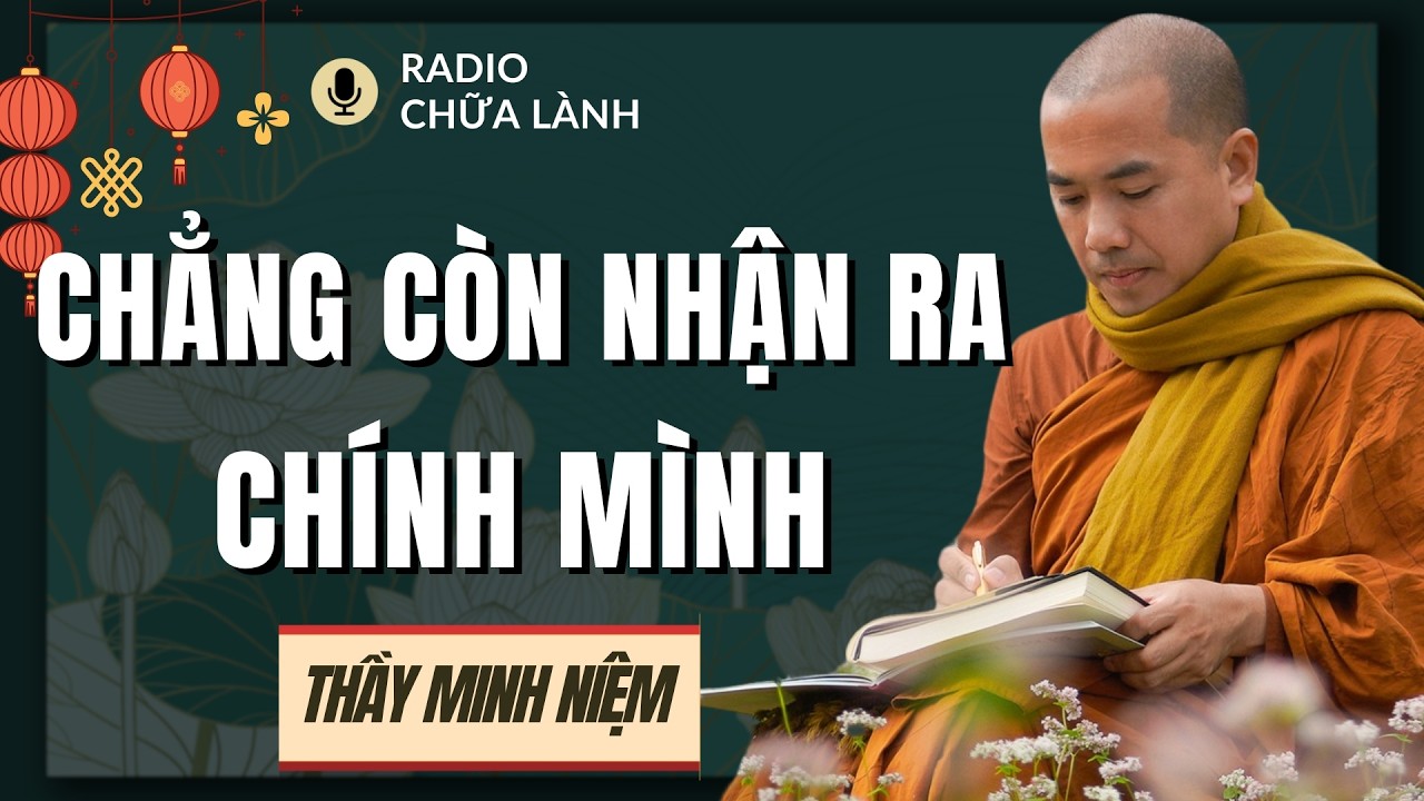 Thầy Minh Niệm - Chẳng Còn Nhận Ra Chính Mình: Bạn Đã Rời Xa Bản Thân Quá Lâu | Radio Chữa Lành