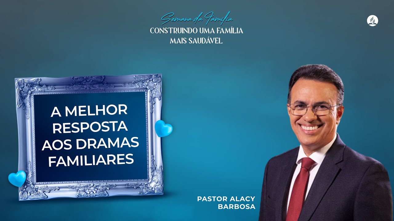 A MELHOR RESPOSTA AOS DRAMAS FAMILIARES | Pr. Alacy Barbosa - 03.07.22