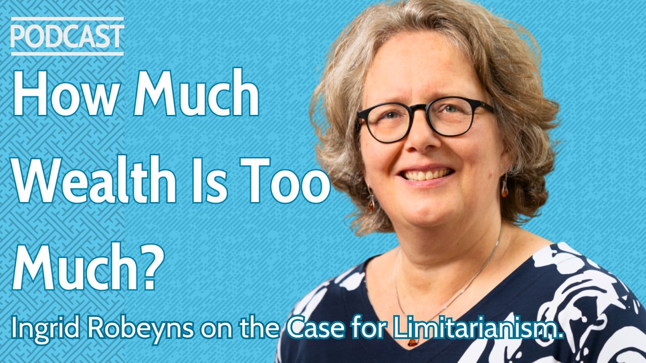 How Much Wealth Is Too Much? Ingrid Robeyns on the Case for Limitarianism