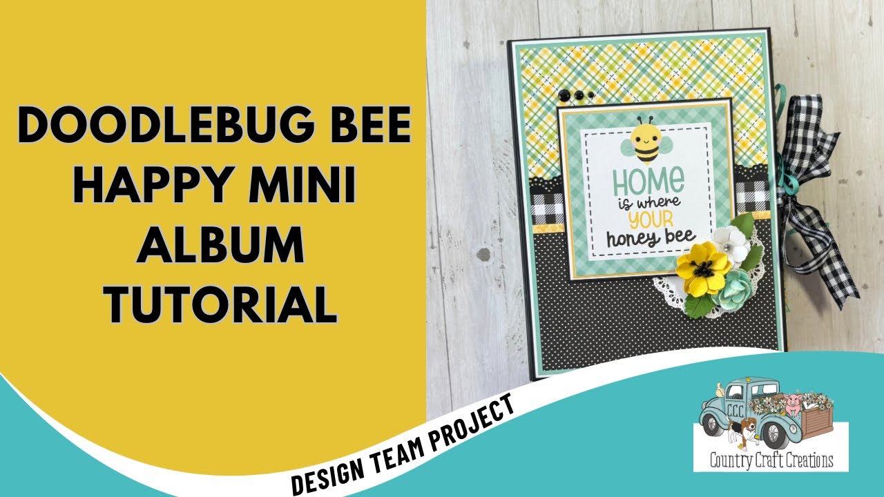 TUTORIAL- Doodlebug Bee Happy 6 1/2 x 8 1/2 Mini Album | CCC Design Team Project