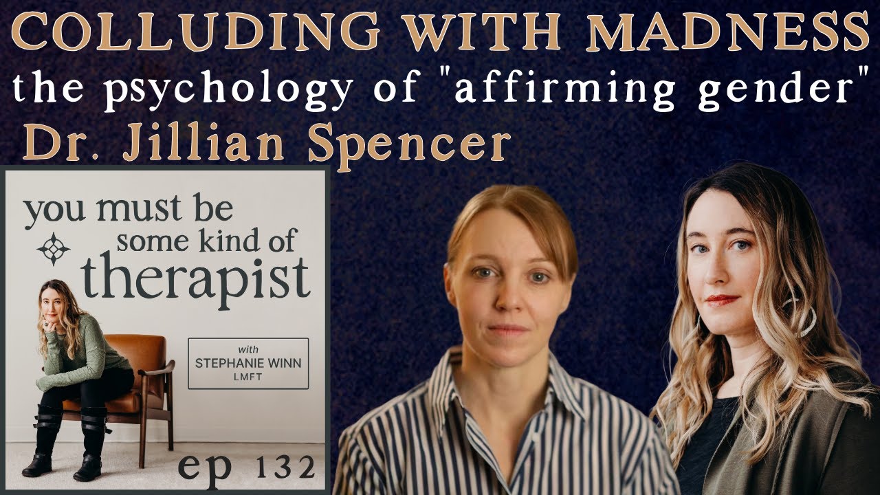 132. Colluding with Madness? Dr. Jillian Spencer on the Psychology of Gender-Affirming Clinicians