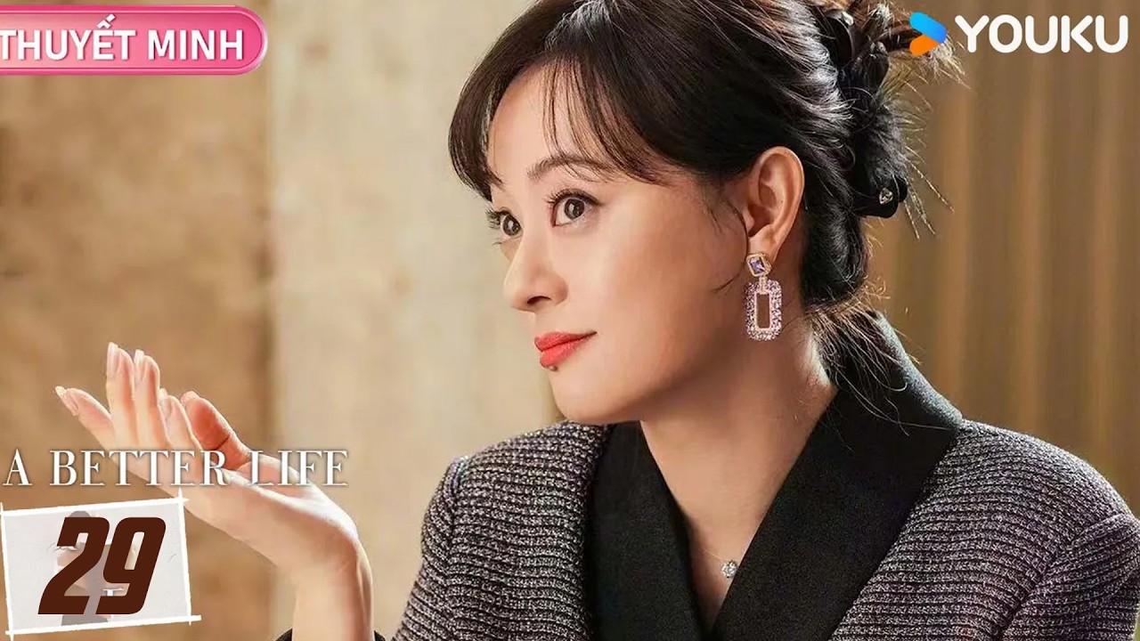 [THUYẾT MINH] Cuộc Sống Tươi Đẹp - Tập 29 | 🔥 Bão tố qua đi, tình - nghiệp rực rỡ! | YOUKU
