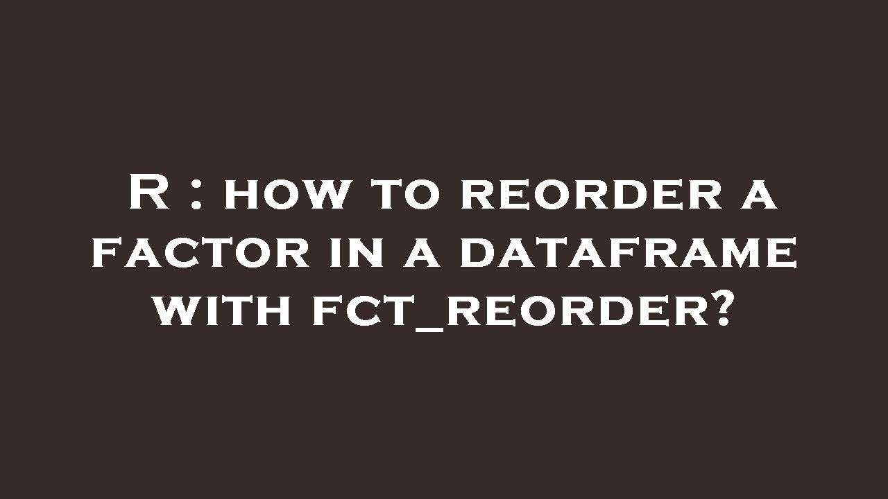 R : how to reorder a factor in a dataframe with fct_reorder?
