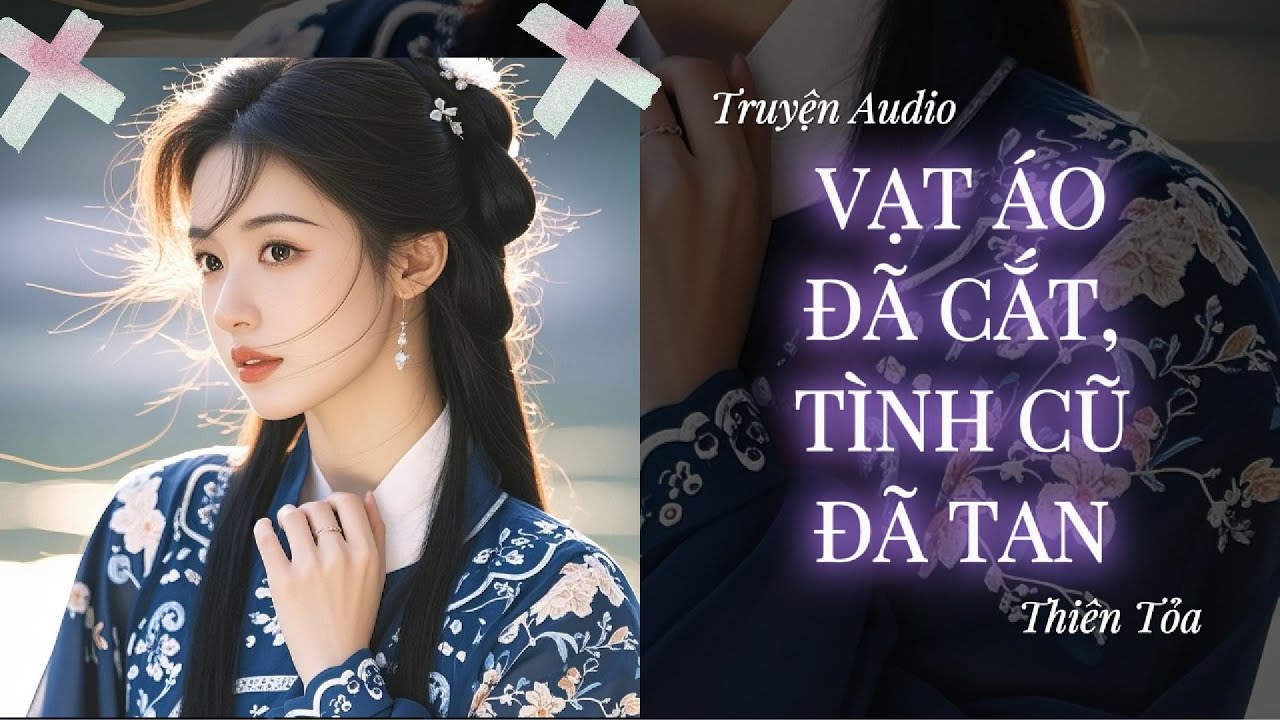 [Truyện Audio] VẠT &Aacute;O Đ&Atilde; CẮT, T&Igrave;NH CŨ Đ&Atilde; TAN || Thi&ecirc;n Tỏa