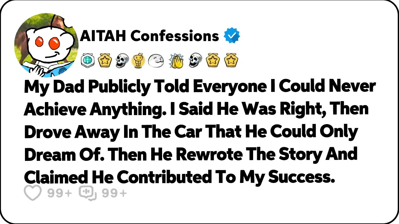 My Dad Publicly Told Everyone I Could Never Achieve Anything. I Said… Reddit Relationship Stories