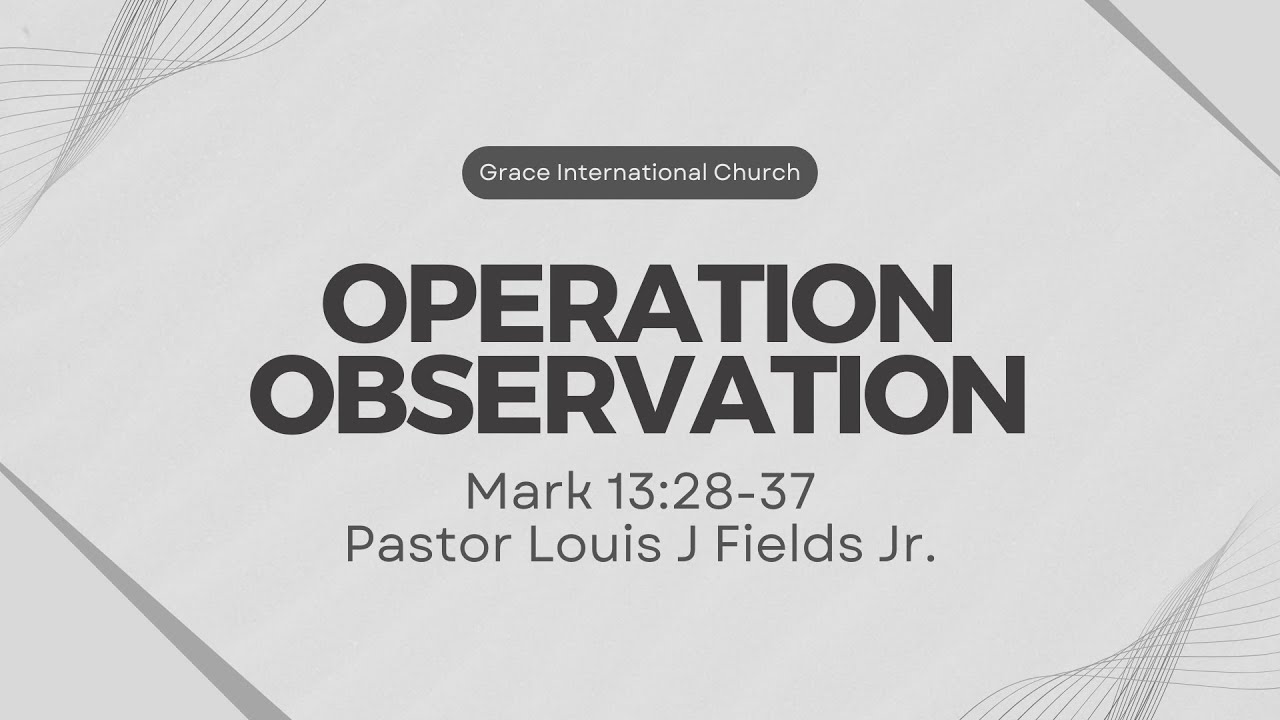 Operation Observation | Pastor Louis Fields Jr. | Grace International Church