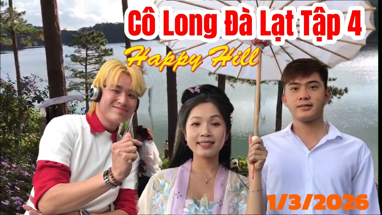 C&ocirc;  Long Đ&agrave; Lạt Tập 4 | Happy Hill 1/3/2026 | Cường N&uacute;i |