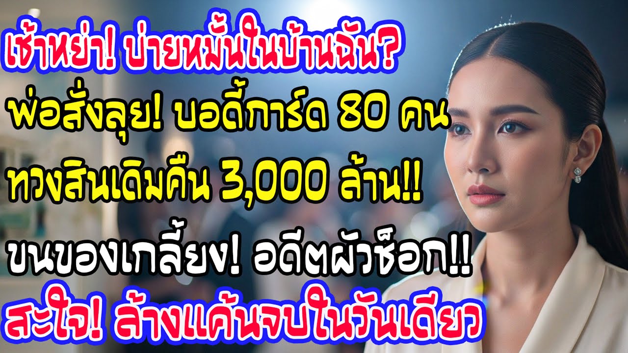 เช้าหย่าบ่ายผัวจัดงานหมั้น เย้ย! โทรเรียกพ่อเศรษฐีพาบอดี้การ์ดล้อมบ้านขนเงิน3พันล้านกลับ
