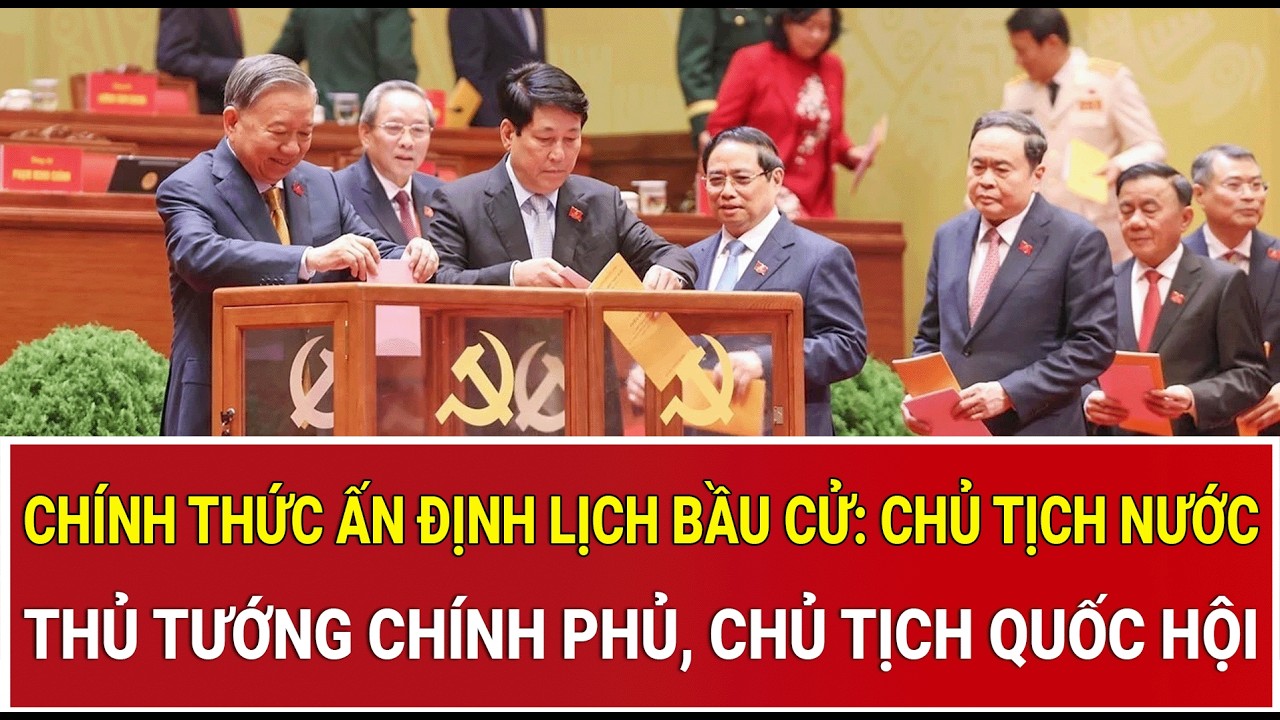 Ch&iacute;nh thức ấn định lịch bầu cử: Chủ tịch nước, Thủ tướng Ch&iacute;nh phủ, Chủ tịch Quốc hội