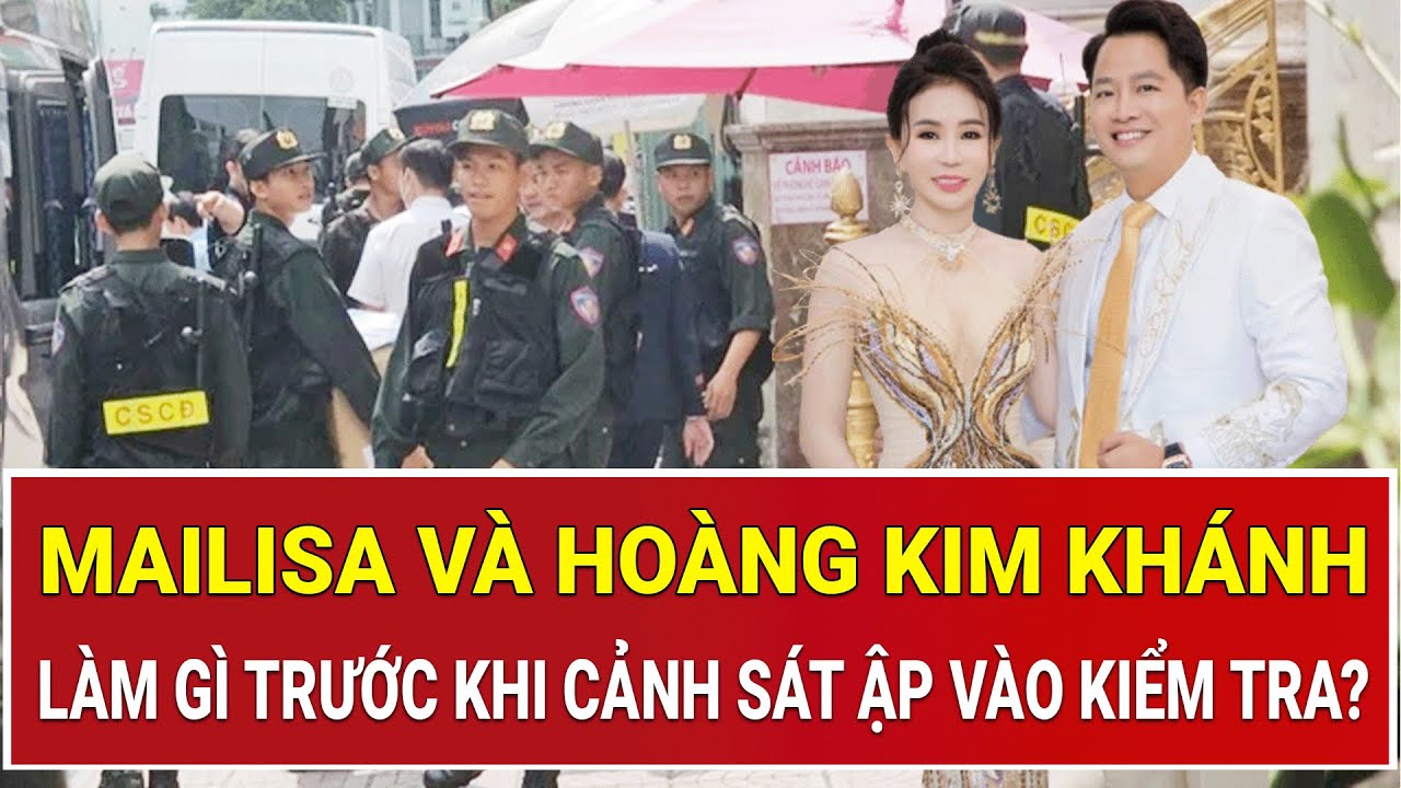 Trước giờ G, Mailisa và Hoàng Kim Khánh đã làm gì trước khi cảnh sát ập vào kiểm tra hàng loạt?