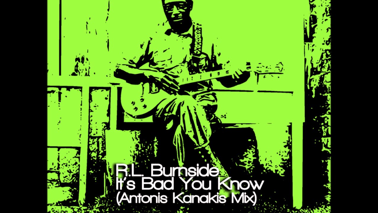R.L. Burnside - It's Bad You Know (Antonis Kanakis Mix)