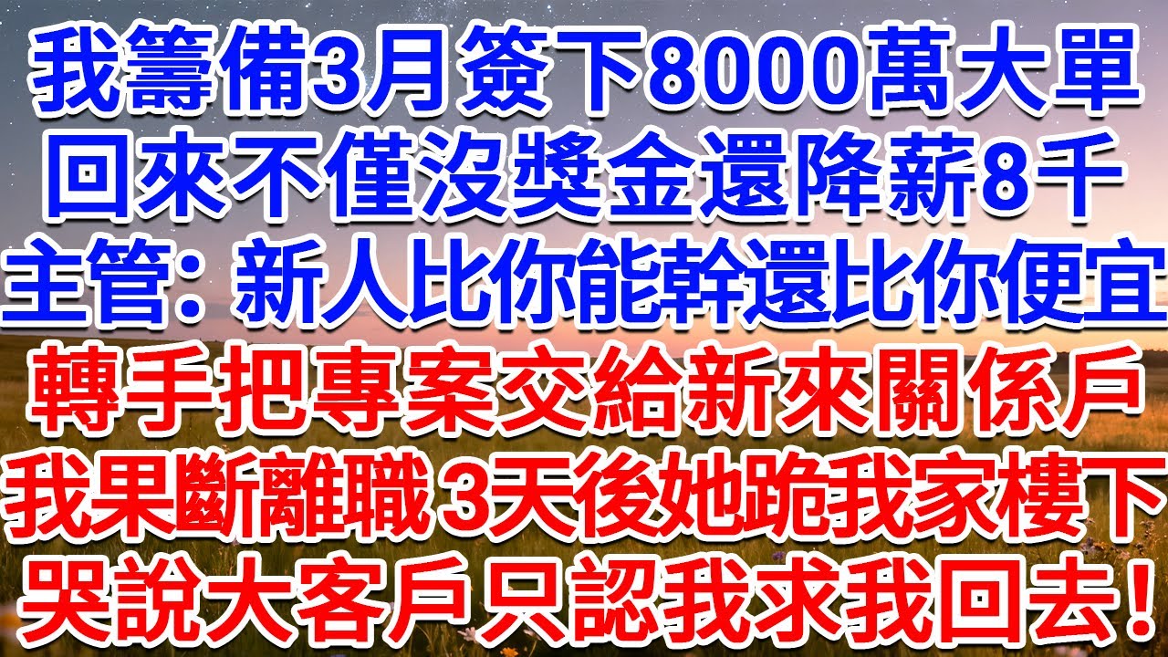 我籌備3月簽下8000萬大單，回來不僅沒獎金還降薪8千，主管：新人比你能幹還比你便宜！轉手把專案交給新來關係戶，我果斷離職，3天後她跪我家樓下，哭說大客戶只認我求我回去！#為人處世 #生活經驗