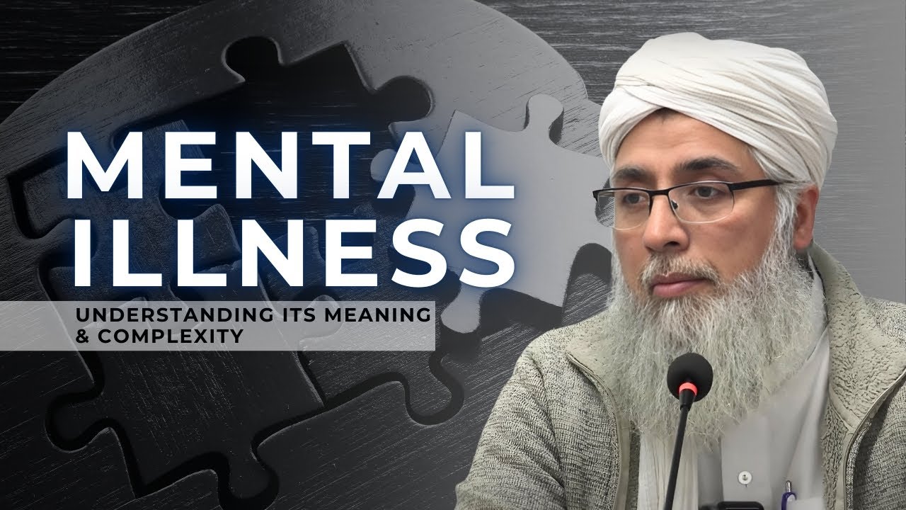 Mental Illness: Understanding Its Meaning & Complexity | Shaykh Dr Rafaqat Rashid