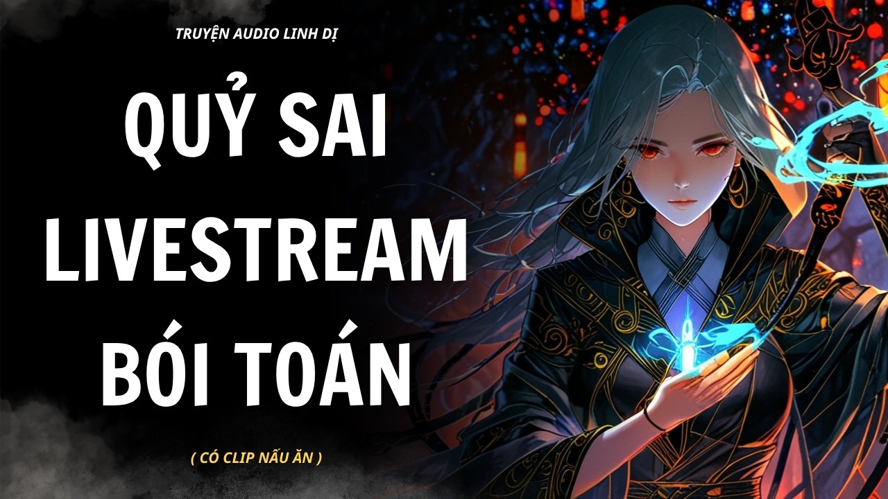 [ Truyện Linh Dị ] | QUỶ SAI LIVESTREAM B&Oacute;I TO&Aacute;N | Audio Nấu Ăn