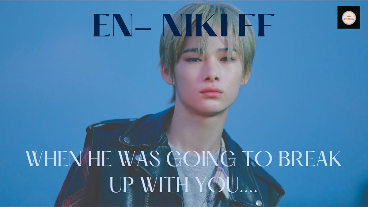 ENHYPEN NIKI IMAGINE | when he was going to break up with you | *read description*