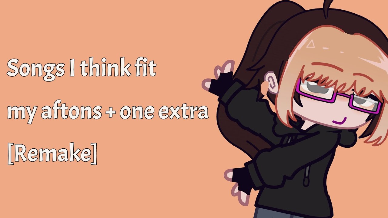 Songs I think fit my Aftons + one extra || Remake || 😋