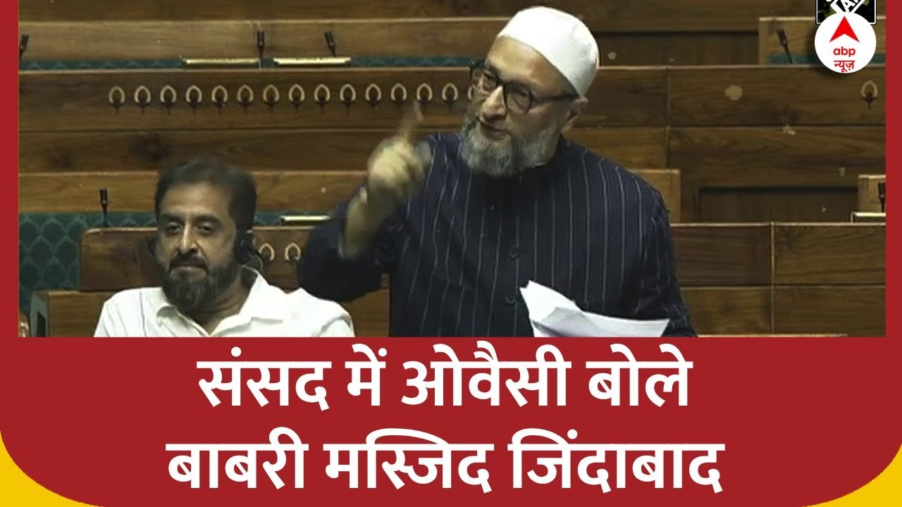 Parliament में Owaisi ने लगाए बाबरी जिंदाबाद के नारे, कहा क्या मैं Babar और Jinnah का प्रवक्ता हूं