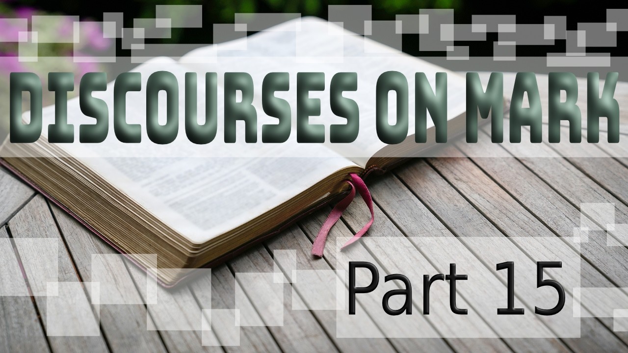 Discourses on Mark, Part 15