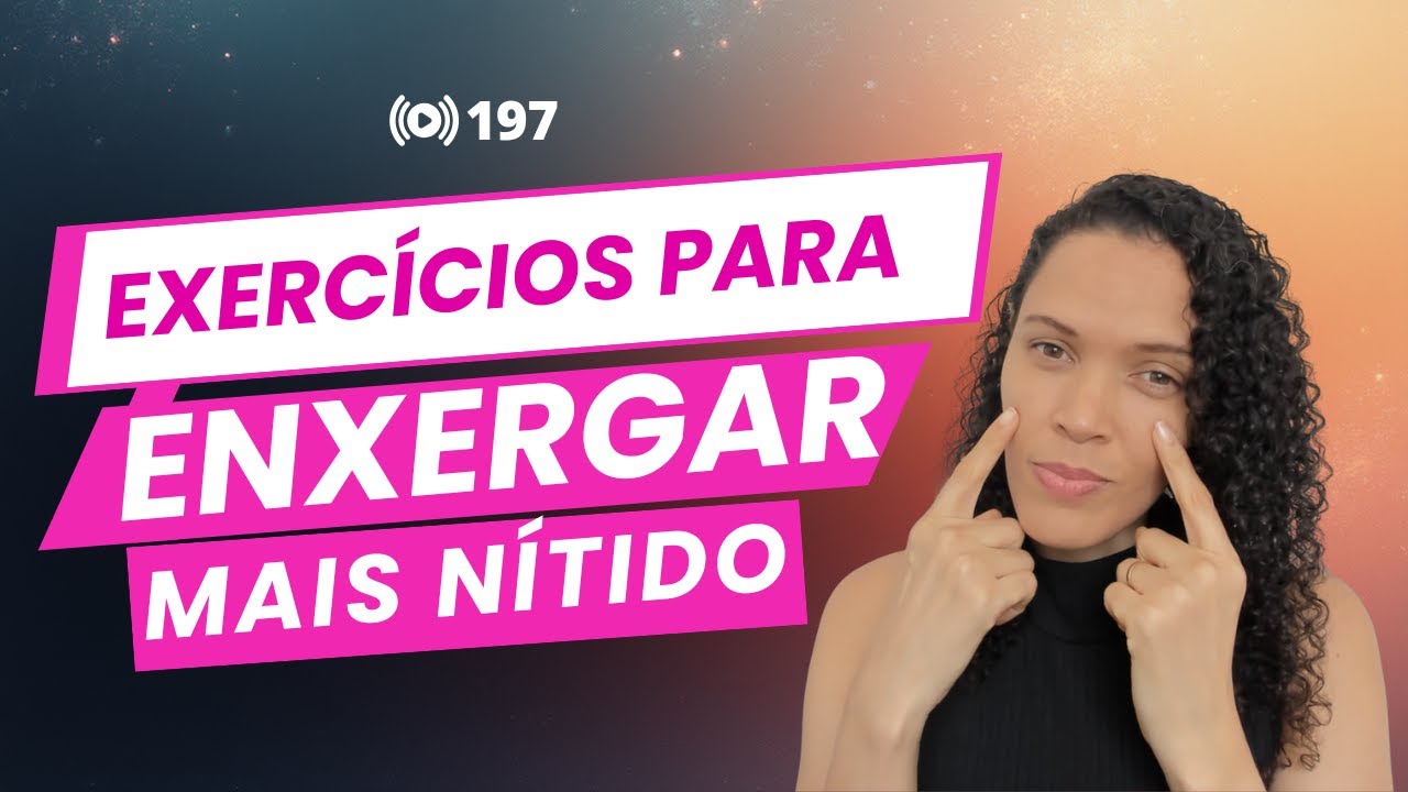 #197 Exercícios para Enxergar Mais Nítido