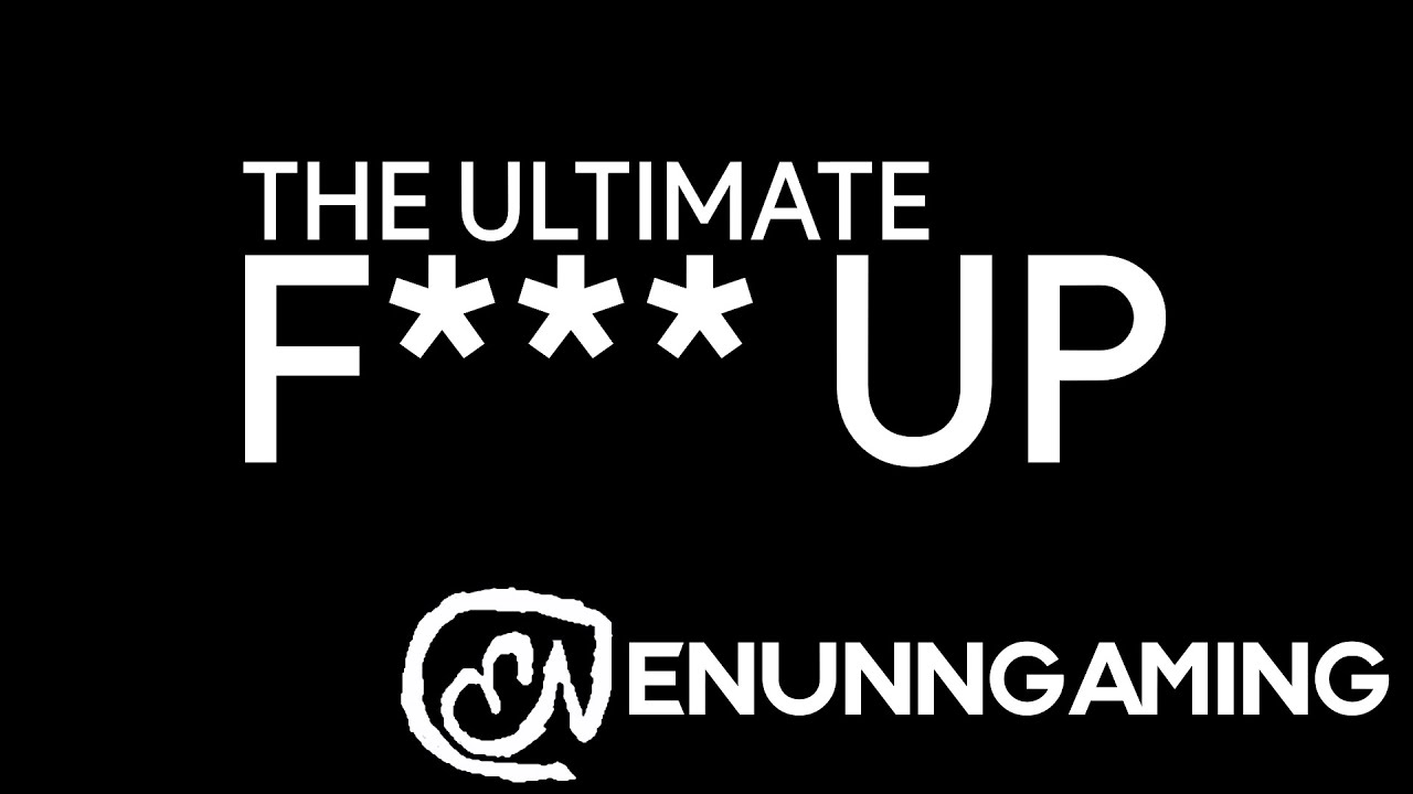 The Ultimate F*** Up - ENunnGaming