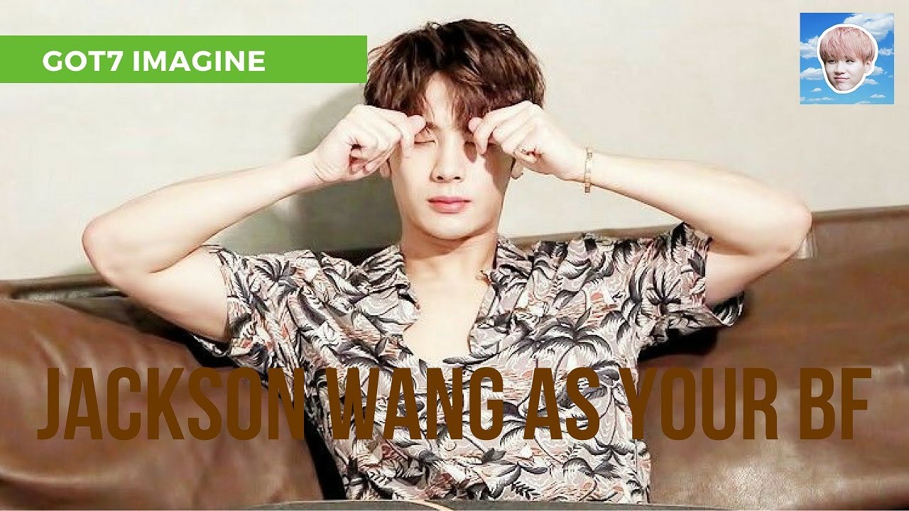 Got7 Imagine: Jackson Wang as Your BF